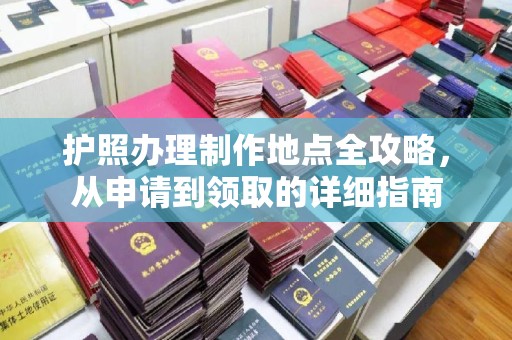 建德护照办理制作地点全攻略，从申请到领取的详细指南