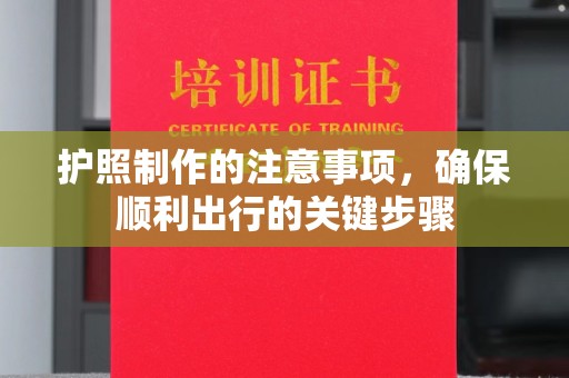 建德护照制作的注意事项，确保顺利出行的关键步骤