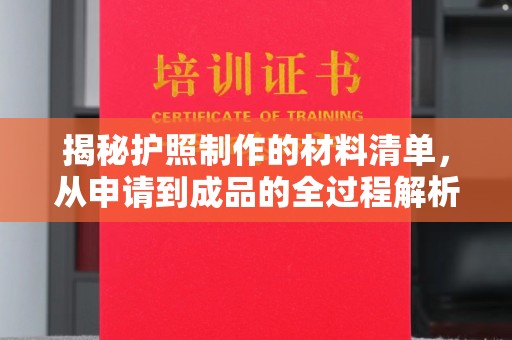 建德揭秘护照制作的材料清单，从申请到成品的全过程解析