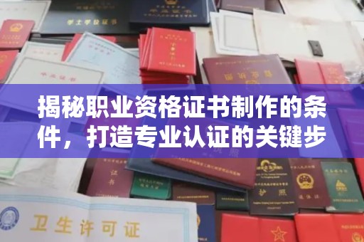 建德揭秘职业资格证书制作的条件，打造专业认证的关键步骤